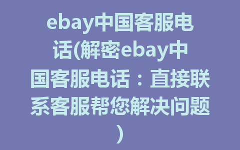 ebay中国客服电话(解密ebay中国客服电话：直接联系客服帮您解决问题)