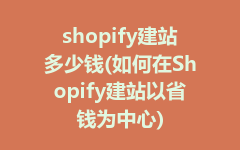 shopify建站多少钱(如何在Shopify建站以省钱为中心)