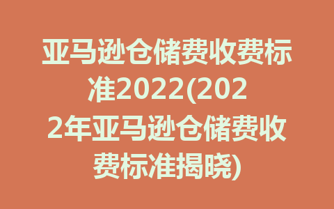 亚马逊仓储费收费标准2022(2022年亚马逊仓储费收费标准揭晓)